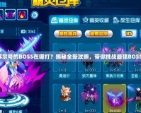 賽爾號的BOSS在哪打？揭秘全新攻略，帶你挑戰最強BOSS！