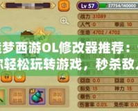造夢西游OL修改器推薦：讓你輕松玩轉游戲，秒殺敵人！