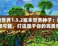 我的世界1.5.2版本世界種子：探索無限可能，打造屬于你的完美世界