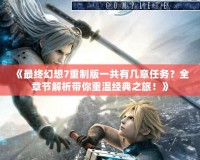 《最終幻想7重制版一共有幾章任務？全章節解析帶你重溫經典之旅！》