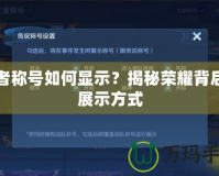 王者稱號如何顯示？揭秘榮耀背后的展示方式