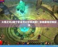 火炬之光2哪個(gè)職業(yè)可以召喚技能？探索最強(qiáng)召喚玩法