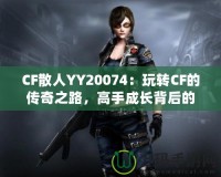 CF散人YY20074：玩轉CF的傳奇之路，高手成長背后的故事