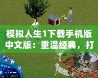 模擬人生1下載手機版中文版：重溫經典，打造屬于你的虛擬人生