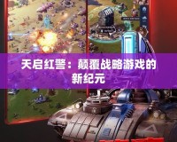 天啟紅警：顛覆戰略游戲的新紀元