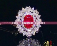 傳奇寶珠——一顆璀璨的傳奇珠寶，承載夢想與歷史