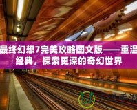 最終幻想7完美攻略圖文版——重溫經典，探索更深的奇幻世界