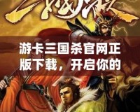游卡三國殺官網正版下載，開啟你的三國智斗之旅！