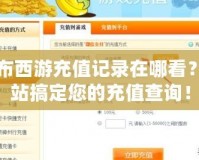 卡布西游充值記錄在哪看？一站搞定您的充值查詢！