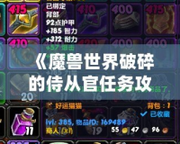 《魔獸世界破碎的侍從官任務(wù)攻略視頻：輕松完成任務(wù)，體驗(yàn)更多樂(lè)趣》