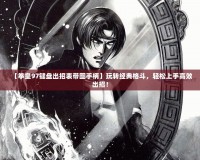 【拳皇97鍵盤出招表帶圖手柄】玩轉經典格斗，輕松上手高效出招！