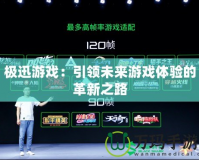 極迅游戲：引領未來游戲體驗的革新之路