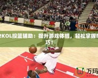 NBA2KOL投籃輔助：提升游戲體驗，輕松掌握投籃技巧！