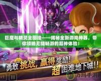 巨魔與精靈全圖掛——揭秘全新游戲神器，帶你領略無縫暢游的超神體驗！