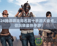2024網游游戲排名前十手游大盤點，帶你玩轉最熱手游！
