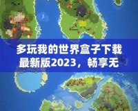 多玩我的世界盒子下載最新版2023，暢享無限創意與精彩冒險