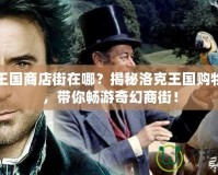 洛克王國商店街在哪？揭秘洛克王國購物天堂，帶你暢游奇幻商街！