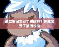 洛克王國雪豆丁在哪抓？詳解雪豆丁捕捉攻略