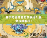 賽爾號藤結(jié)晶怎么獲得？最全攻略解析！