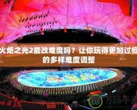 火炬之光2能改難度嗎？讓你玩得更加過癮的多樣難度調(diào)整