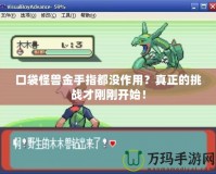 口袋怪獸金手指都沒作用？真正的挑戰才剛剛開始！