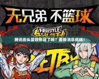 騰訊街頭籃球停運了嗎？最新消息揭曉！