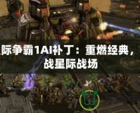 星際爭霸1AI補丁：重燃經(jīng)典，再戰(zhàn)星際戰(zhàn)場