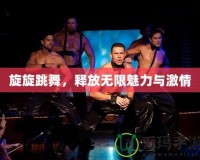 旋旋跳舞，釋放無(wú)限魅力與激情