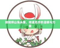 陰陽師山兔頭像，傳遞無盡的溫暖與力量