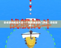 安卓游戲網(wǎng)站大全——暢玩最新熱門游戲，盡在掌中！