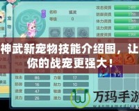 神武新寵物技能介紹圖，讓你的戰寵更強大！