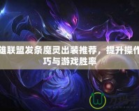 英雄聯盟發條魔靈出裝推薦，提升操作技巧與游戲勝率