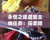 永恒之塔魔族主線任務(wù)：探索暗黑傳說，征服魔界世界！