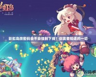 彩虹島改密碼會(huì)不會(huì)強(qiáng)制下線？你需要知道的一切