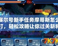 賽爾號新手任務(wù)摩哥斯怎么打，輕松攻略讓你過關(guān)斬將！
