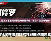 地下城手游阿修羅加點技能攻略：輕松打造強力角色！