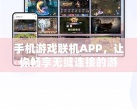 手機游戲聯機APP，讓你暢享無縫連接的游戲世界
