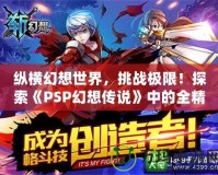 縱橫幻想世界，挑戰極限！探索《PSP幻想傳說》中的全精靈系統