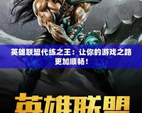 英雄聯盟代練之王：讓你的游戲之路更加順暢！