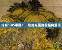傳奇1.45手游：一場時光倒流的經典重現