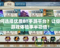 如何選擇優(yōu)質(zhì)BT手游平臺？讓你的游戲體驗(yàn)事半功倍！