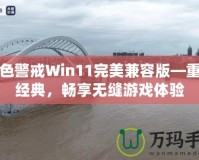 紅色警戒Win11完美兼容版—重溫經(jīng)典，暢享無縫游戲體驗(yàn)