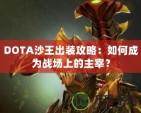 DOTA沙王出裝攻略：如何成為戰場上的主宰？