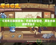 《洛克王國褲褲冬：開啟全新冒險，寒冬也能溫暖無比》
