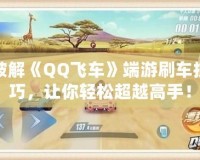 破解《QQ飛車》端游刷車技巧，讓你輕松超越高手！