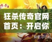 狂殺傳奇官網(wǎng)首頁：開啟你不容錯(cuò)過的熱血傳奇之旅