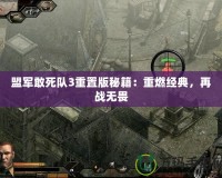 盟軍敢死隊3重置版秘籍：重燃經典，再戰無畏