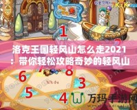 洛克王國輕風(fēng)山怎么走2021：帶你輕松攻略奇妙的輕風(fēng)山之旅