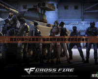 英文CF是什么意思？深度解析游戲術語背后的秘密