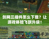 劍網三插件怎么下載？讓游戲體驗飛躍升級！